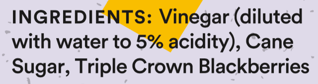 Rapture ingredients include: Vinegar (diluted with water to 5% acidity), Cane Sugar, Triple Crown Blackberries