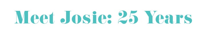 Meet Josie: 25 years