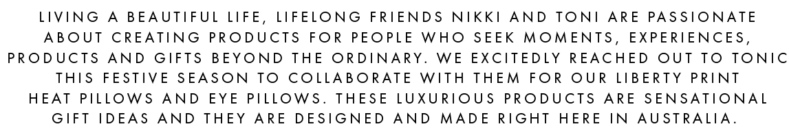 Living a beautiful life, lifelong friends Nikki and Toni are passionate about creating products for people who seek moments, experiences, products and gifts beyond the ordinary. 