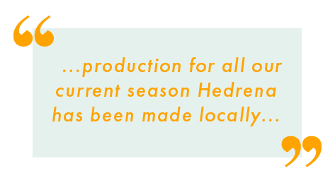 "...production for all our current season Hedrena has been made locally"