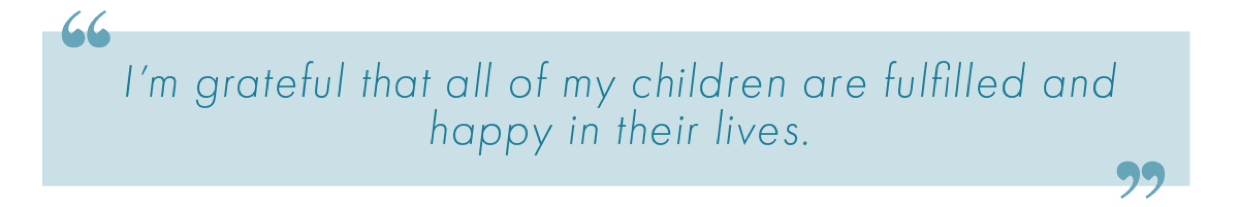 I'm grateful that all of my children are fulfilled and happy to live their lives. 