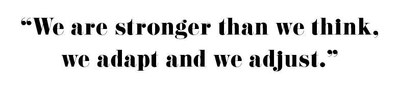 "We are stronger than we think, we adapt and we adjust."