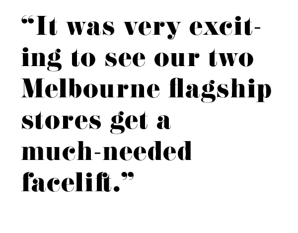"It was very exciting to see our two Melbourne flagship stores get a much-needed facelift".
