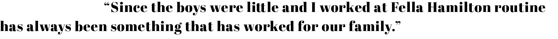 Maria has worked at Fella Hamilton since her two sons were little, it was always something that has worked for our family. 