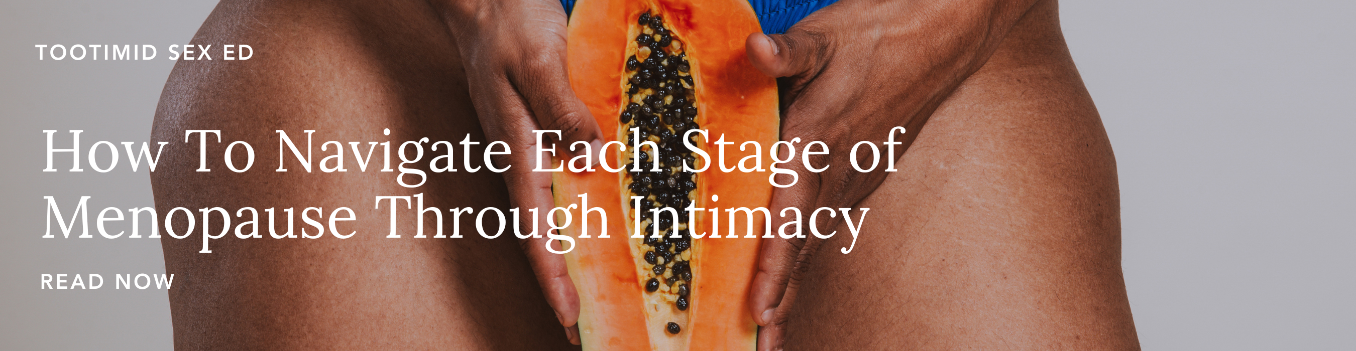 TooTimid Sex Ed: How To Navigate Each Stage of Menopause Through Intimacy - Read Now!