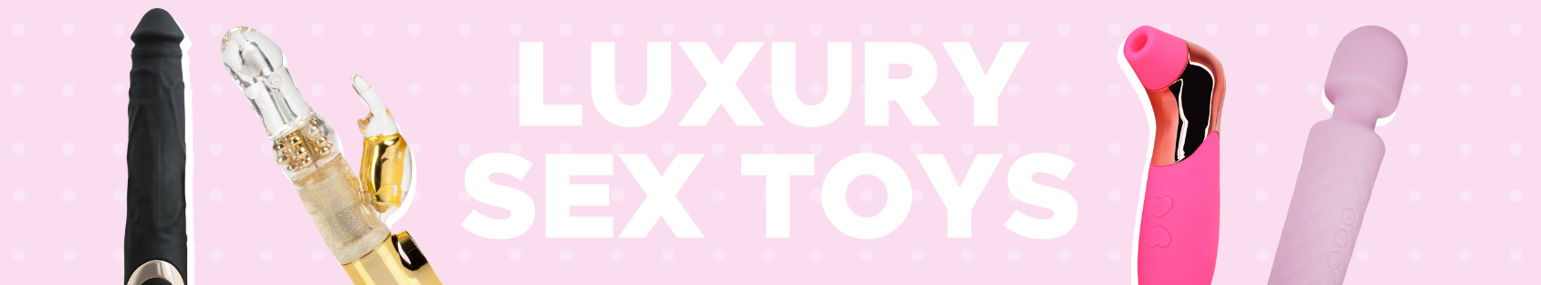 Banner for our luxury vibrators collection. Banner reads: Luxury vibrators. Shop our selection of luxury sex toys today. 100% discreet shipping.