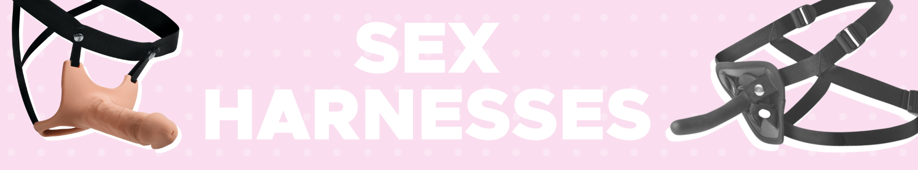 Banner for our sex harness collection. Banner reads: Sex harnesses. Shop our selection of sex harnesses. 100% discreet shipping.