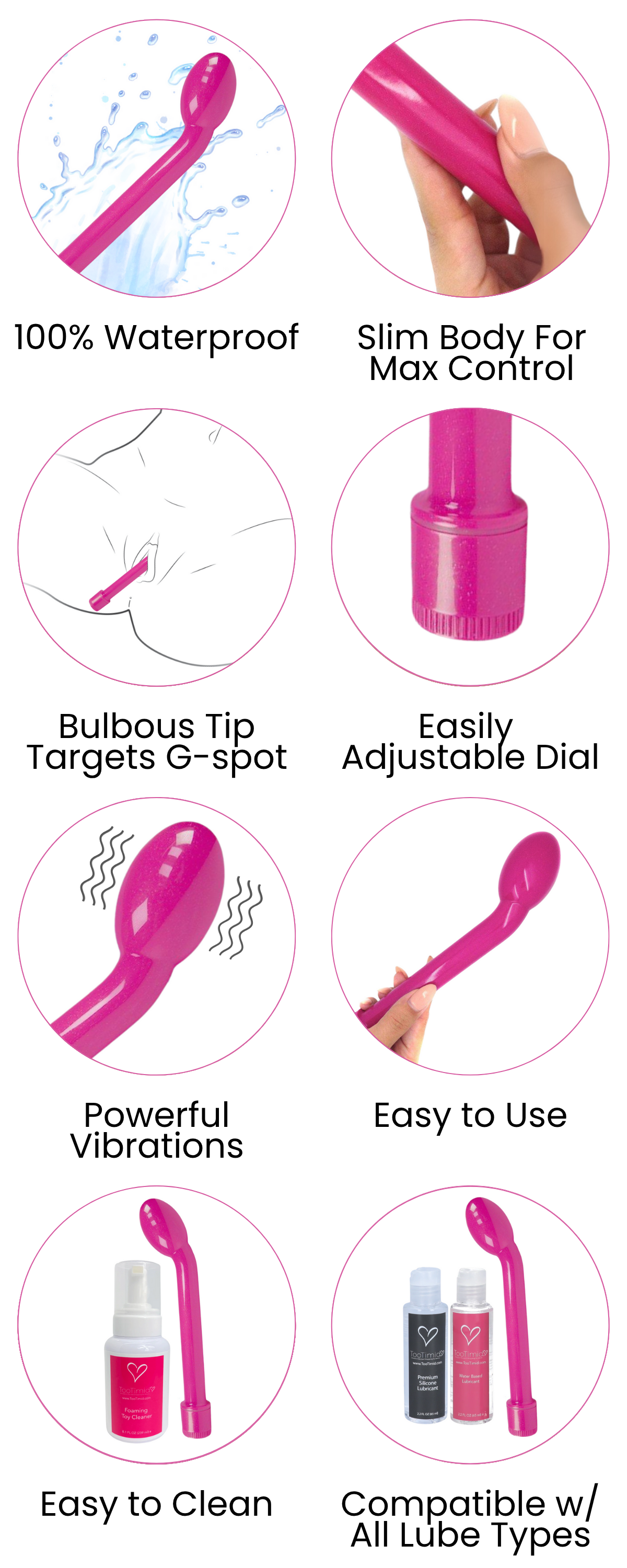100% Waterproof, Slim Body For Max Control, Bulbous Tip Targets G-spot, Easily Adjustable Dial, Powerful Vibrations, Easy to Use, Easy to Clean, Compatible w/ All Lube Types